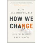 How We Change: (And Ten Reasons Why We Don't) - Ross Ellenhorn