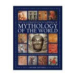 Illustrated Encyclopedia of Mythology of the World: A Comprehensive A-Z of the Myths and Legends of the Ancient World - Arthur Cotterell