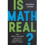 Is Math Real?: How Simple Questions Lead Us to Mathematics' Deepest Truths - Eugenia Cheng