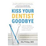 Kiss Your Dentist Goodbye: A Do-It-Yourself Mouth Care System for Healthy, Clean Gums and Teeth - Ellie Phillips Dds