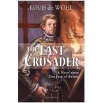 The Last Crusader: A Novel about Don Juan of Austria - Louis De Wohl