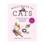 Wellness for Cats: A Guide for Health, Hygiene, and Happiness - Annabelle Valentin