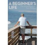 A Beginner's Life: The Adventures of Tom Phillips - Tom Phillips