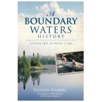 A Boundary Waters History: Canoeing Across Time - Stephen Wilbers