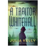 A Traitor in Whitehall - Julia Kelly