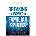 Breaking the Power of Familiar Spirits: How to Deal with Demonic Conspiracies - Kimberly Daniels