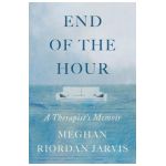 End of the Hour: A Therapist's Memoir - Meghan Riordan Jarvis