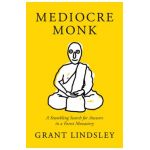 Mediocre Monk: A Stumbling Search for Answers in a Forest Monastery - Grant Lindsley