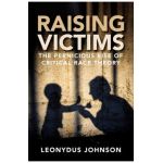 Raising Victims: The Pernicious Rise of Critical Race Theory - Leonydus Johnson
