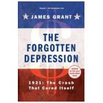The Forgotten Depression: 1921, the Crash That Cured Itself - James Grant