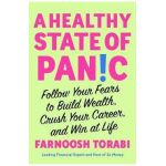 A Healthy State of Panic: Follow Your Fears to Build Wealth, Crush Your Career, and Win at Life - Farnoosh Torabi