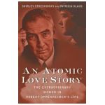 An Atomic Love Story: The Extraordinary Women in Robert Oppenheimer's Life - Shirley Streshinsky