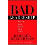 Bad Leadership: What It Is, How It Happens, Why It Matters - Barbara Kellerman