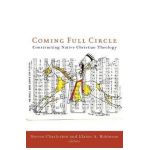 Coming Full Circle: Constructing Native Christian Theology - Steven Charleston