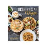 Delicious AF Vegan: 100 Simple Recipes for Wildly Flavorful Plant-Based Comfort Foods - Lauren Boehme