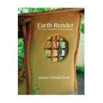 Earth Render - The Art of Clay Plaster, Render and Paints - James Henderson