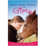 Great Horse Stories for Girls: Inspiring Tales of Friendship and Fun - Rebecca E. Ondov
