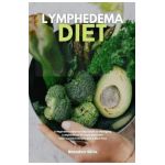Lymphedema Diet: A Beginner's Step-by-Step Guide to Managing Lymphedema Through Nutrition With Curated Recipes and a Meal Plan - Brandon Gilta
