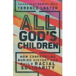 All God's Children: How Confronting Buried History Can Build Racial Solidarity - Terence Lester