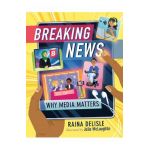 Breaking News: Why Media Matters - Raina Delisle