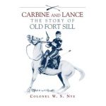 Carbine and Lance: The Story of Old Fort Sill - Wilbur S. Nye