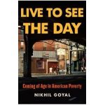 Live to See the Day: Coming of Age in American Poverty - Nikhil Goyal