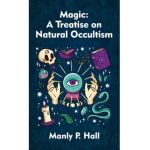 Magic Hardcover: A Treatise on Natural Occultism Hardcover - Manly P. Hall
