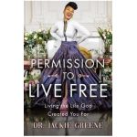 Permission to Live Free: Living the Life God Created You for - Jackie Greene
