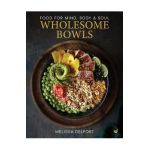 Wholesome Bowls: Food for Mind, Body and Soul - Melissa Delport