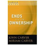 A Carver Policy Governance Guide, Ends and the Ownership - Miriam Carver