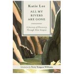 All My Rivers Are Gone: A Journey of Discovery Through Glen Canyon - Katie Lee