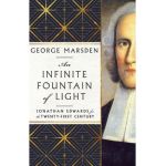 An Infinite Fountain of Light: Jonathan Edwards for the Twenty-First Century - George M. Marsden