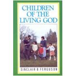 Children of the Living God - Sinclair B. Ferguson