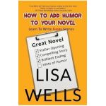 How To Add Humor To Your Novel: Learn To Write Funny Scenes - Lisa Wells