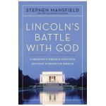 Lincoln's Battle with God: A President's Struggle with Faith and What It Meant for America - Stephen Mansfield