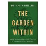 The Garden Within: Where the War with Your Emotions Ends and Your Most Powerful Life Begins - Anita Phillips