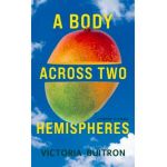 A Body Across Two Hemispheres: A Memoir in Essays - Victoria Buitron