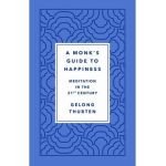A Monk's Guide to Happiness: Meditation in the 21st Century - Gelong Thubten