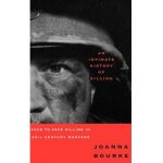 An Intimate History of Killing: Face to Face Killing in Twentieth Century Warfare - Joanna Bourke