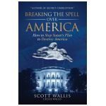 Breaking the Spell Over America: How to Stop Satan's Plan to Destroy America - Scott Wallis