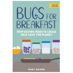 Bugs for Breakfast: How Eating Insects Could Help Save the Planet - Mary Boone