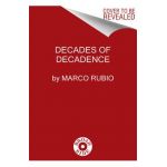 Decades of Decadence: How Our Spoiled Elites Blew America's Inheritance of Liberty, Security, and Prosperity - Marco Rubio
