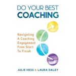 Do Your Best Coaching: Navigating A Coaching Engagement From Start To Finish - Julie Hess