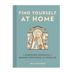 Find Yourself at Home: A Conscious Approach to Shaping Your Space and Your Life - Emily Grosvenor