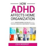 How ADHD Affects Home Organization: Understanding the Role of the 8 Key Executive Functions of the Mind - Lisa K. Woodruff