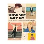 How We Got by: 111 People Share Stories of Survival, Resilience, and Hope Through Hardship - Shaina Feinberg