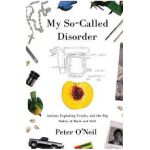 My So-Called Disorder: Autism, Exploding Trucks, and the Big Daddy of Rock and Roll - Peter O'neil
