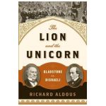 The Lion and the Unicorn: Gladstone vs. Disraeli - Richard Aldous