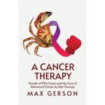 A Cancer Therapy: Results of Fifty Cases and the Cure of Advanced Cancer by Diet Therapy - Max Gerson