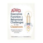 Adhd, Executive Function & Behavioral Challenges in the Classroom: Managing the Impact on Learning, Motivation and Stress - Cindy Goldrich